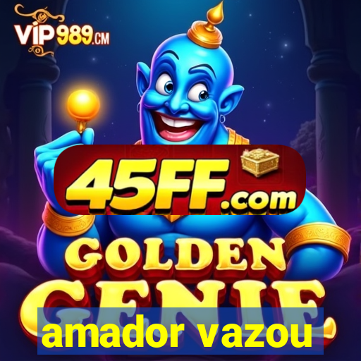 amador vazou